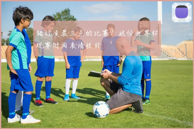 错过凌晨三点的比赛？这份世界杯观赛时间表请收好